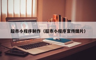 昌都超市小程序制作（超市小程序宣传图片）